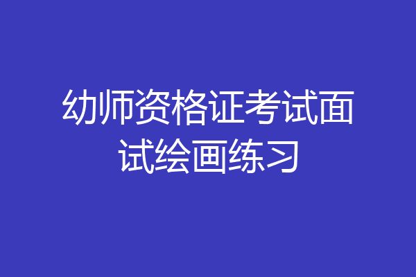 幼师资格证考试面试绘画练习