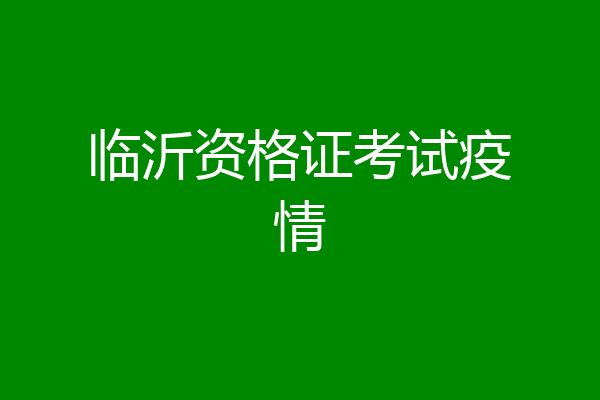 临沂资格证考试疫情