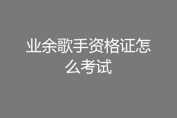 业余歌手资格证怎么考试