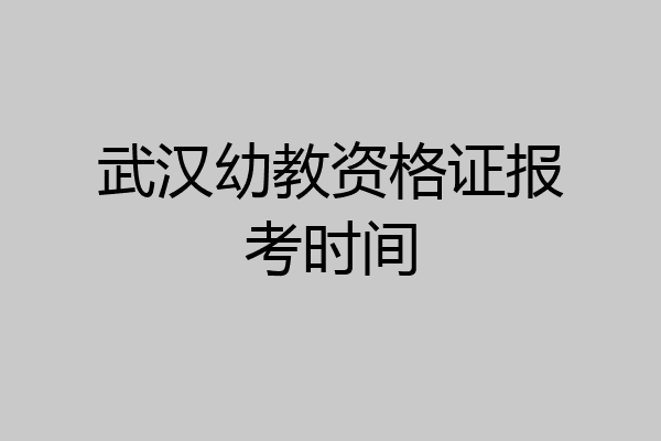 武汉幼教资格证报考时间