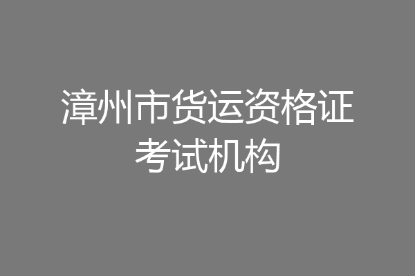 漳州市货运资格证考试机构