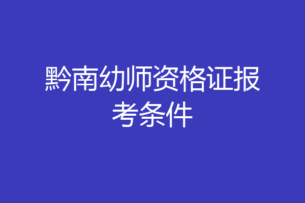 黔南幼师资格证报考条件