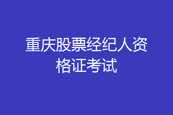 重庆股票经纪人资格证考试