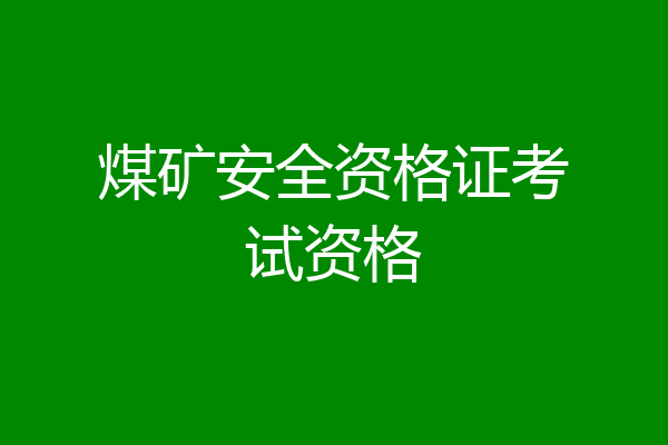煤矿安全资格证考试资格