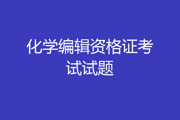 化学编辑资格证考试试题