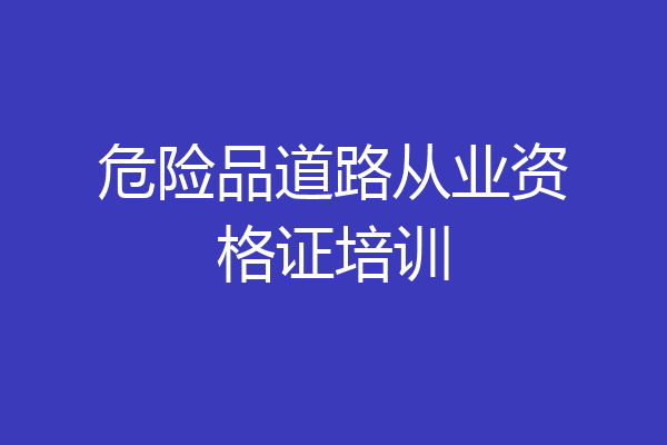 危险品道路从业资格证培训