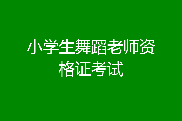 小学生舞蹈老师资格证考试