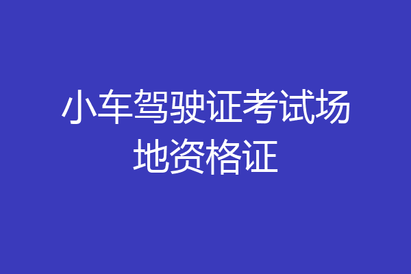 小车驾驶证考试场地资格证