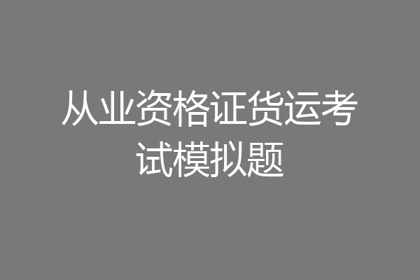 从业资格证货运考试模拟题