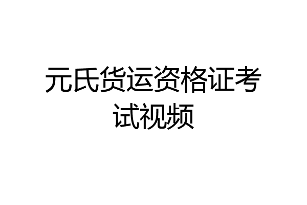 元氏货运资格证考试视频