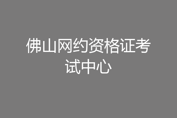 佛山网约资格证考试中心