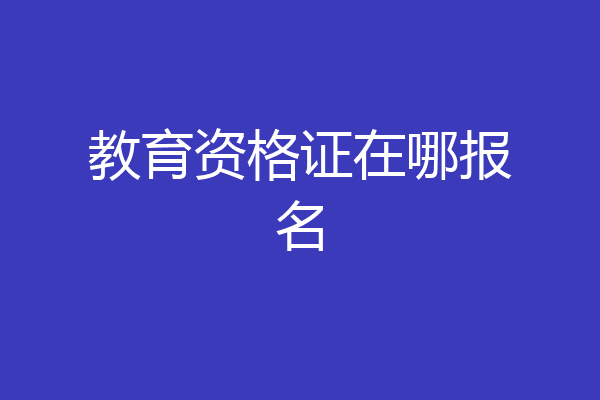 教育资格证在哪报名