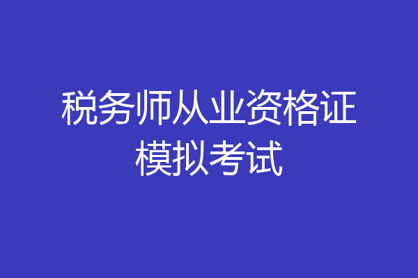 税务师从业资格证模拟考试