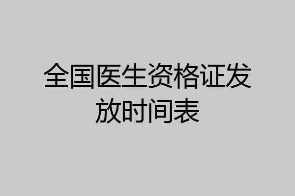 全国医生资格证发放时间表