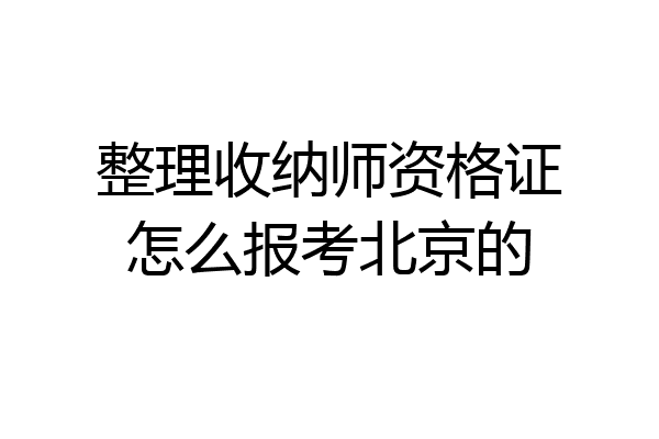 整理收纳师资格证怎么报考北京的