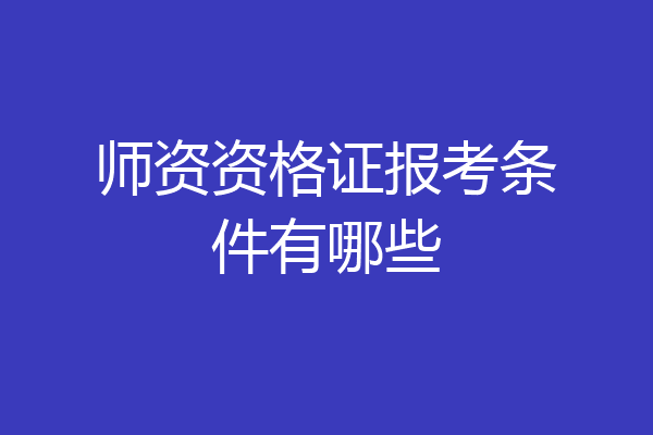 师资资格证报考条件有哪些