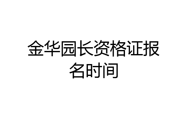 金华园长资格证报名时间