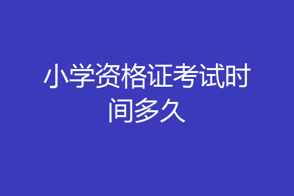 小学资格证考试时间多久