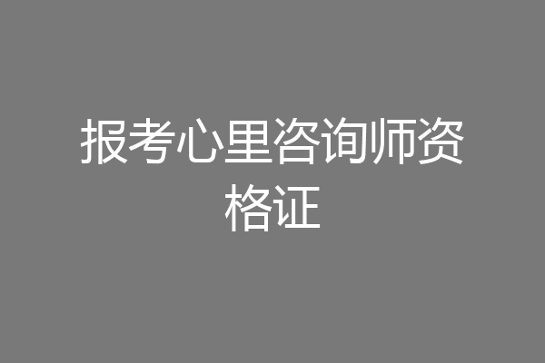 报考心里咨询师资格证