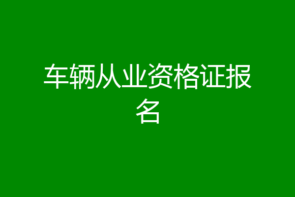 车辆从业资格证报名