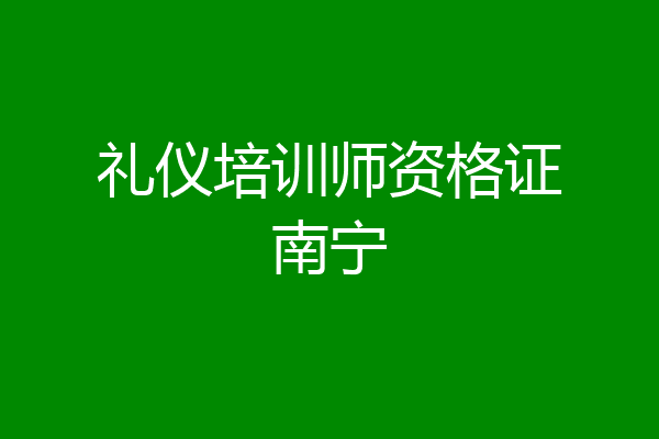 礼仪培训师资格证南宁