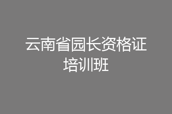 云南省园长资格证培训班