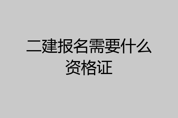 二建报名需要什么资格证