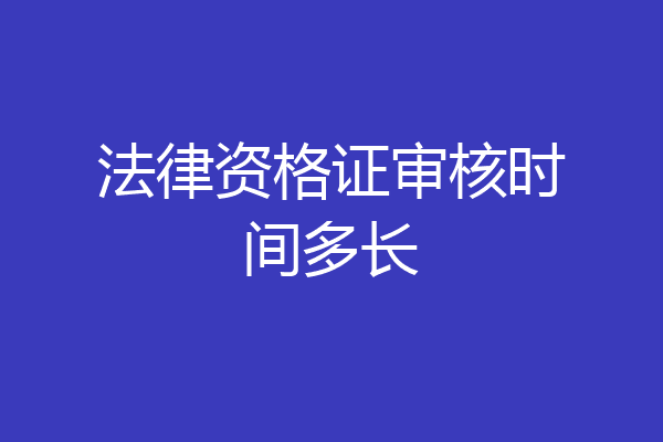 法律资格证审核时间多长