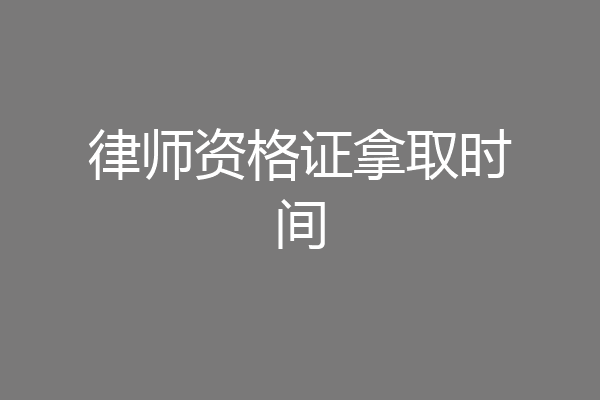 律师资格证拿取时间