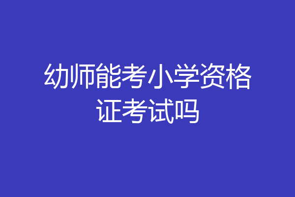 幼师能考小学资格证考试吗