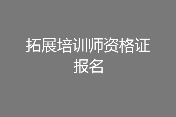 拓展培训师资格证报名