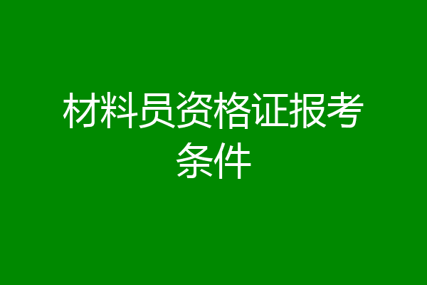 材料员资格证报考条件
