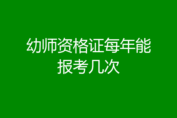 幼师资格证每年能报考几次