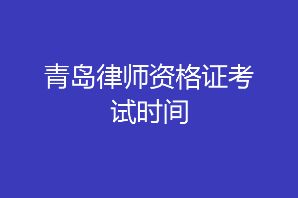 青岛律师资格证考试时间