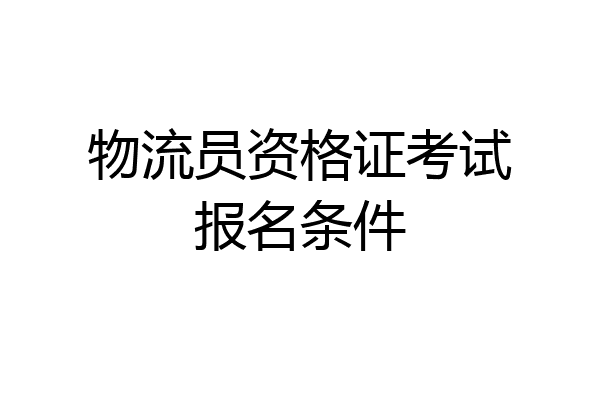 物流员资格证考试报名条件
