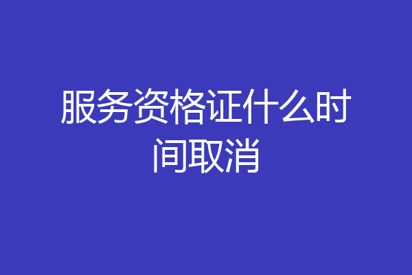 服务资格证什么时间取消