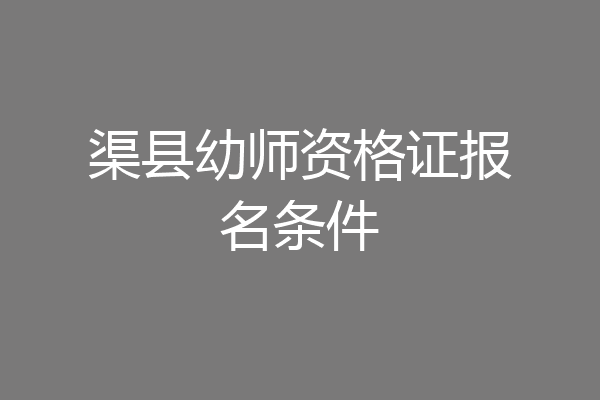 渠县幼师资格证报名条件