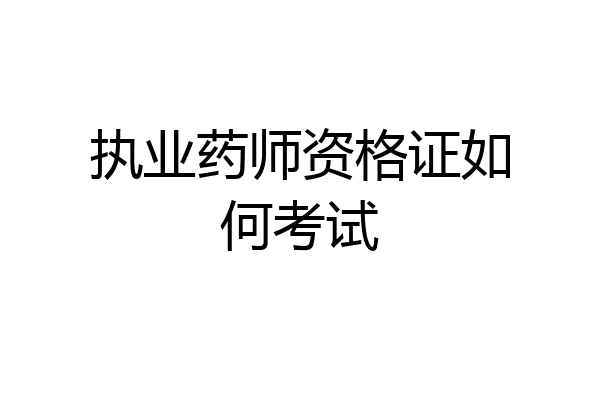 执业药师资格证如何考试