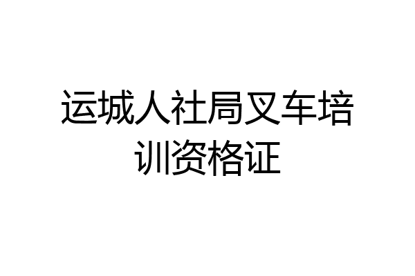 运城人社局叉车培训资格证