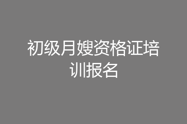 初级月嫂资格证培训报名