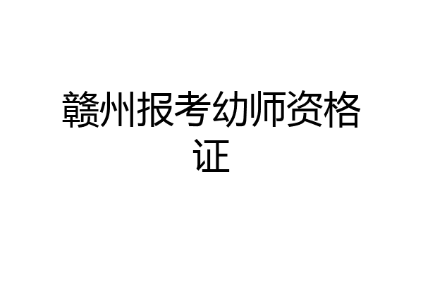赣州报考幼师资格证