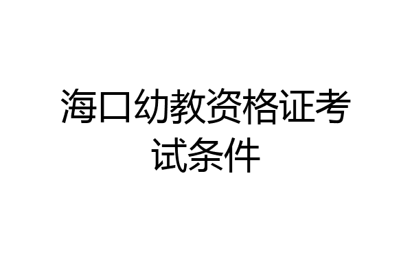 海口幼教资格证考试条件