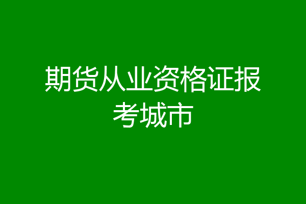 期货从业资格证报考城市