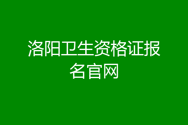 洛阳卫生资格证报名官网