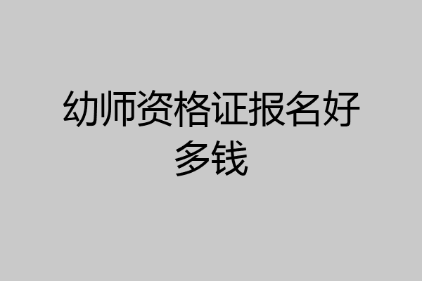 幼师资格证报名好多钱