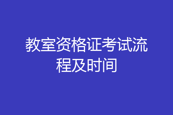 教室资格证考试流程及时间