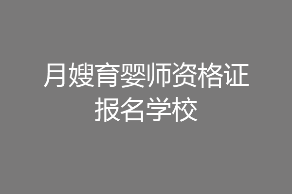 月嫂育婴师资格证报名学校