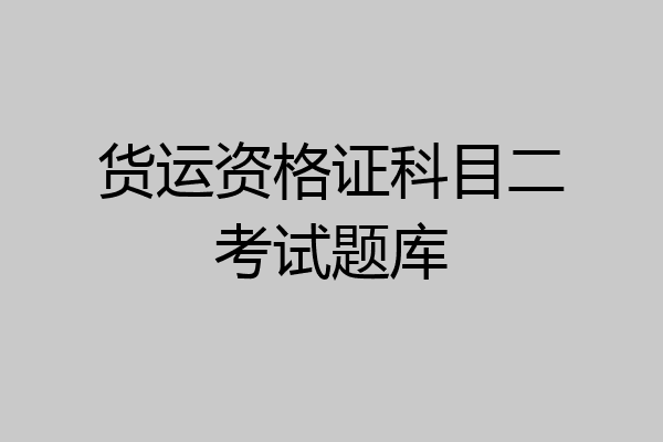 货运资格证科目二考试题库