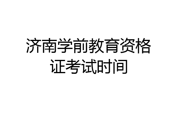 济南学前教育资格证考试时间
