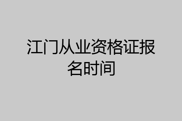 江门从业资格证报名时间